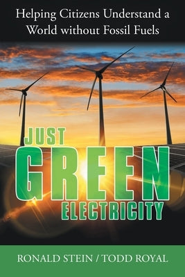 Just Green Electricity: Helping Citizens Understand a World Without Fossil Fuels Paperback Archway Publishing
