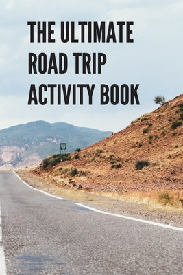 The Ultimate Road Trip Activity Book: 100 Pages of Gaming Fun! Eight different games (including 3D Tic Tac Toe), hours of Light Easy Fun Game play wit Paperback Independently Published