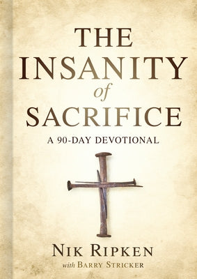 The Insanity of Sacrifice: A 90 Day Devotional by Ripken, Nik