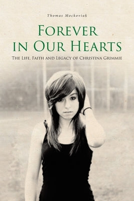 Forever in Our Hearts: The Life, Faith and Legacy of Christina Grimmie by Mockoviak, Thomas