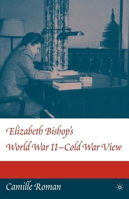 Elizabeth Bishop's World War II - Cold War View by Roman, C.