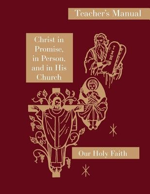 Christ in Promise, in Person, and in His Church: Teacher's Manual: Our Holy Faith Series Paperback St. Augustine Academy Press