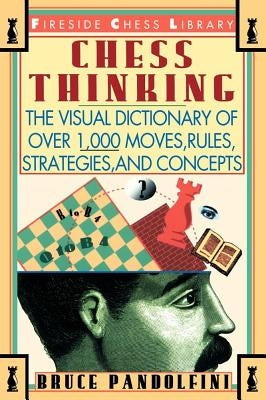 Chess Thinking: The Visual Dictionary of Chess Moves, Rules, Strategies and Concepts Paperback Touchstone Books