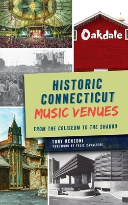 Historic Connecticut Music Venues: From the Coliseum to the Shaboo by Renzoni, Tony