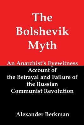 The Bolshevik Myth: An Anarchist's Eyewitness Account of the Betrayal and Failure of the Russian Communist Revolution Paperback Red and Black Publishers