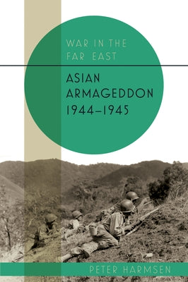 Asian Armageddon, 1944-45 by Harmsen, Peter