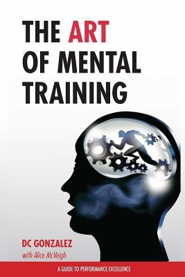The Art of Mental Training: A Guide to Performance Excellence Paperback Gonzolane Media