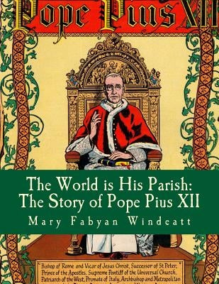 The World is His Parish: The Story of Pope Pius XII Paperback Createspace Independent Publishing Platform