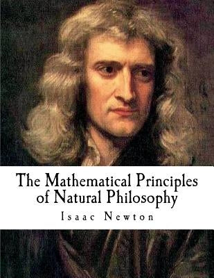 The Mathematical Principles of Natural Philosophy: The Principia by Motte, Andrew