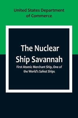 The Nuclear Ship Savannah; First Atomic Merchant Ship, One of the World's Safest Ships Paperback Alpha Edition