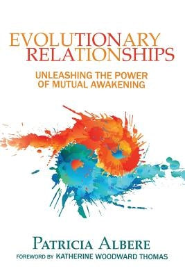 Evolutionary Relationships: Unleashing the Power of Mutual Awakening by Albere, Patricia