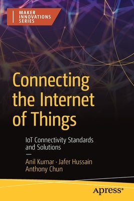 Connecting the Internet of Things: Iot Connectivity Standards and Solutions by Kumar, Anil