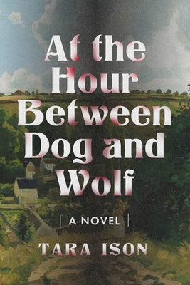 At the Hour Between Dog and Wolf by Ison, Tara