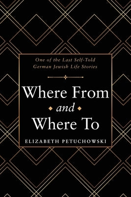 Where From and Where To: One of the Last Self-Told German Jewish Life Stories Paperback Archway Publishing