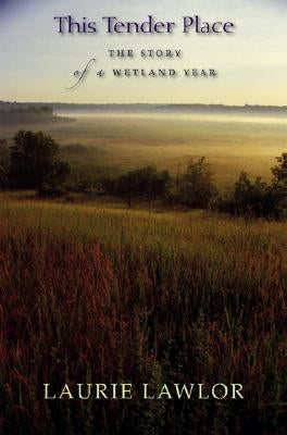This Tender Place: The Story of a Wetland Year by Lawlor, Laurie