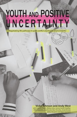 Youth and Positive Uncertainty: Negotiating Life Pathways in Post-Conflict and Fragile Environments Paperback Practical Action Publishing