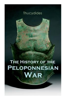 The History of the Peloponnesian War: Historical Account of the War between Sparta and Athens by Thucydides