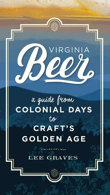 Virginia Beer: A Guide from Colonial Days to Craft's Golden Age Paperback University of Virginia Press