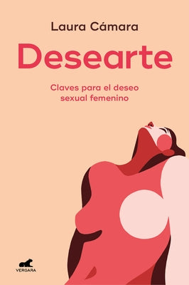 Desearte: Claves Para El Deseo Sexual Femenino / Desire Yourself. the Keys to Fe Minine Sexual Desire by Cámara, Laura