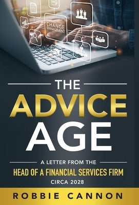 The Advice Age: A Letter from the Head of a Financial Services Firm, Circa 2028 by Cannon, Robbie