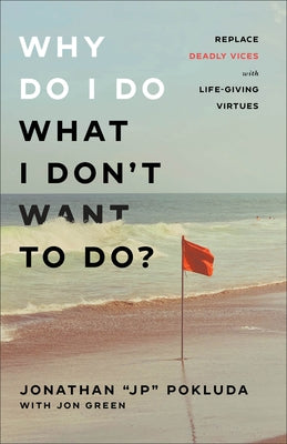 Why Do I Do What I Don't Want to Do?: Replace Deadly Vices with Life-Giving Virtues Paperback Baker Books
