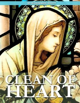 Clean of Heart: Overcoming Habitual Sins Against Purity by Scott, Rosemarie