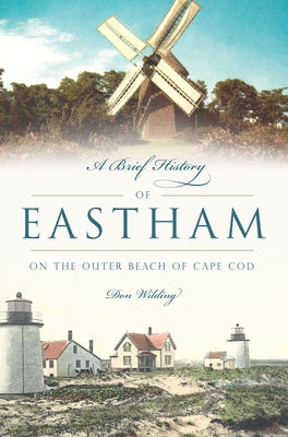 A Brief History of Eastham: On the Outer Beach of Cape Cod by Wilding, Don