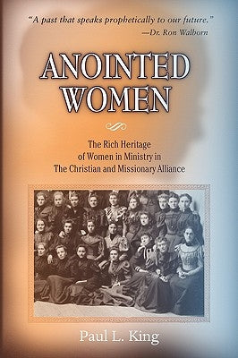 Anointed Women: The Rich Heritage of Women in Ministry in the Christian & Missionary Alliance Paperback Word & Spirit Press