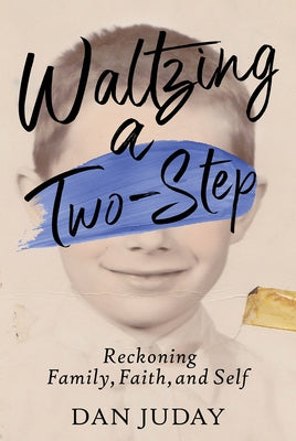 Waltzing a Two-Step: Reckoning Family, Faith, and Self by Juday, Dan