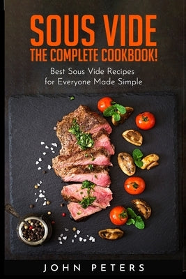Sous Vide: The Complete cookbook! Best Sous Vide Recipes for Everyone Made Simple Paperback Independently Published