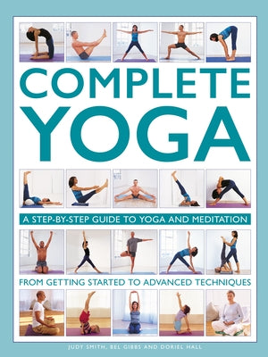 Complete Yoga: A Step-By-Step Guide to Yoga and Meditation from Getting Started to Advanced Techniques by Smith, Judy