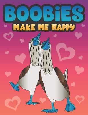 Boobies Make Me Happy: Funny Blue Footed Booby Bird Coloring Book for Adults with Funny Quotes an LOL Gag Gift for Couples and Animal Lovers by What the Farce Publishing