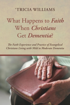 What Happens to Faith When Christians Get Dementia? Paperback Pickwick Publications