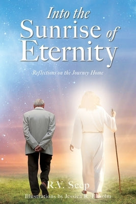 Into the Sunrise of Eternity: Reflections on the Journey Home Paperback Xulon Press