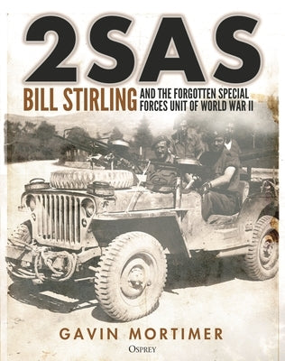 2sas: Bill Stirling and the Forgotten Special Forces Unit of World War II by Mortimer, Gavin