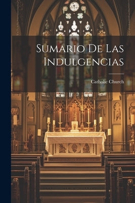 Sumario de las indulgencias by Catholic Church