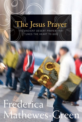 The Jesus Prayer: The Ancient Desert Prayer That Tunes the Heart to God Paperback Paraclete Press (MA)