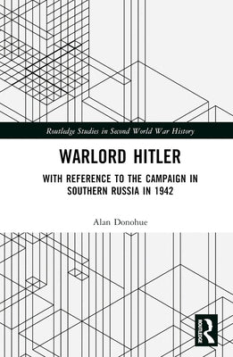 Warlord Hitler: With Reference to the Campaign in Southern Russia in 1942 by Donohue, Alan