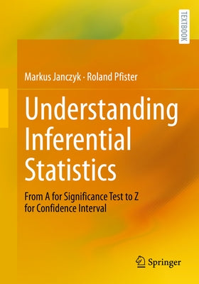 Understanding Inferential Statistics: From a for Significance Test to Z for Confidence Interval by Janczyk, Markus