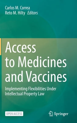 Access to Medicines and Vaccines: Implementing Flexibilities Under Intellectual Property Law by Correa, Carlos M.