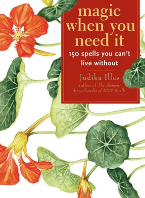 Magic When You Need It: 150 Spells You Can't Live Without by Illes, Judika
