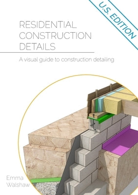 Residential Construction Details: A Visual Guide to Construction Detailing by Walshaw, Emma