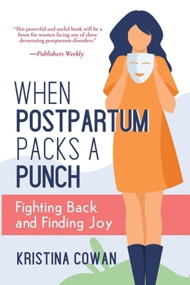 When Postpartum Packs a Punch: Fighting Back and Finding Joy by Cowan, Kristina