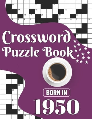 Crossword Puzzle Book: Born In 1950: Challenging 80 Large Print Crossword Puzzles Book With Solutions For Adults Men Women & All Others Puzzl Paperback Independently Published