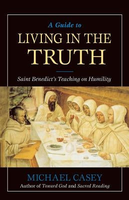 A Guide to Living in the Truth: St. Benedicts's Teaching on Humility Paperback Liguori Publications