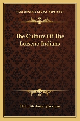 The Culture of the Luiseno Indians Paperback Kessinger Publishing