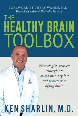 The Healthy Brain Toolbox: Neurologist-Proven Strategies to Prevent Memory Loss and Protect Your Aging Brain by Sharlin, Ken