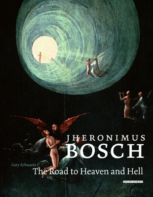Jheronimus Bosch: The Road to Heaven and Hell by Schwartz, Gary