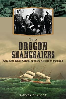 Paperback book cover for "The Oregon Shanghaiers" by History Press, featuring historical illustrations of Columbia River crimping.