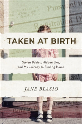 Taken at Birth: Stolen Babies, Hidden Lies, and My Journey to Finding Home by Blasio, Jane